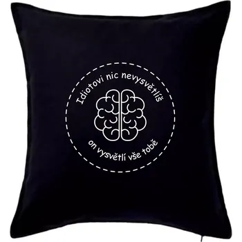 Polštář Idiotovi nic nevysvětlíš, ale on vysvětlí vše tobě - Polštář 50x50 - 50x50 - Včetně výplně ( Černá )