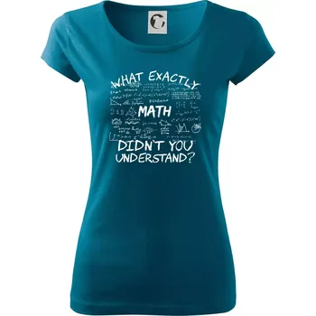 What exactly didnt you understand - Math - Dámské triko Pure - L ( Petrolejová )