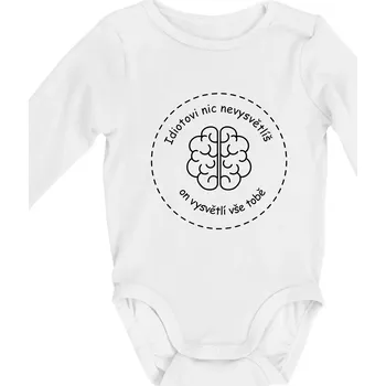 Idiotovi nic nevysvětlíš, ale on vysvětlí vše tobě - Body kojenecké s dlouhým rukávem - Dlouhý r. 3-6 měs ( Bílá )
