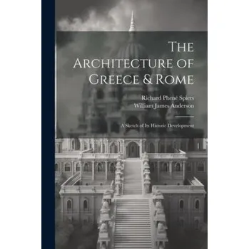 Umění The Architecture of Greece & Rome: A Sketch of Its Historic Development – Richard Phené Spiers (EN)