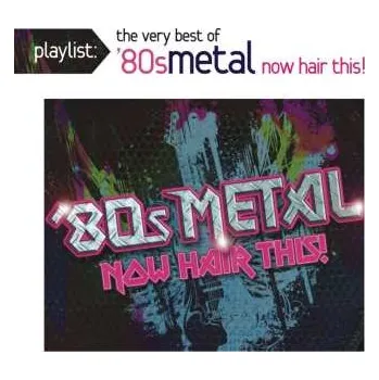 Zahraniční hudba CD Various: Playlist: The Very Best '80s Metal Now Hair This! 2011