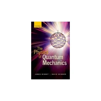 Physics of Quantum Mechanics - Binney, James (Head of the Rudolf Peierls Centre for Theoretical Physics, Head of the Rudolf Peierls Centre for Theoretical Physics, University of Oxford) a Skinner, David (Lecturer in Mathematics, Lecturer in Mathematics, U