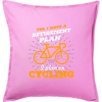 Polštář Oranžové kolo - Yes, I have a retirement plan, I plan on cycling - Polštář 50x50 - 50x50 - Pouze potah ( Růžová )