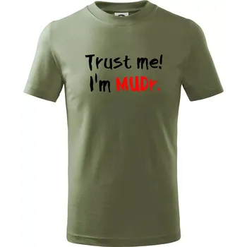 Trust me I´m MUDr. / Věř mi jsem MUDR. - Tričko dětské bavlněné - 104-110cm / 3-4 roky ( Khaki )