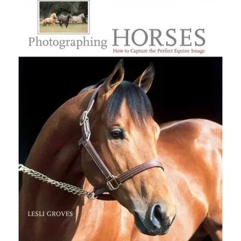 Photographing Horses: How To Capture The Perfect Equine Image – Lesli Groves (EN)