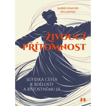 Živoucí přítomnost - Súfijská cesta k bdělosti a bytostnému já