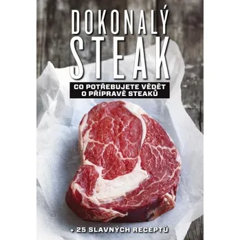 Dokonalý steak - Co potřebujete vědět o přípravě steaků + 25 slavných receptů, 2. vydání