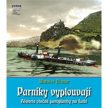 Technika Parníky vyplouvají - Historie vlečné paroplavby na Labi - Miroslav Hubert