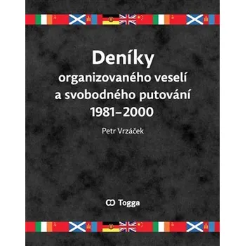 Deníky organizovaného veselí a svobodného putování 1981-2000