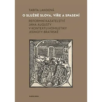 O službě slova, víře a spasení - Reformní kazateltví Jana Augusty v kontextu homiletiky Jednoty bratrské