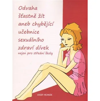 Odvaha šťastně žít aneb chybějící učebnice sexuálního zdraví dívek nejen pro střední školy
