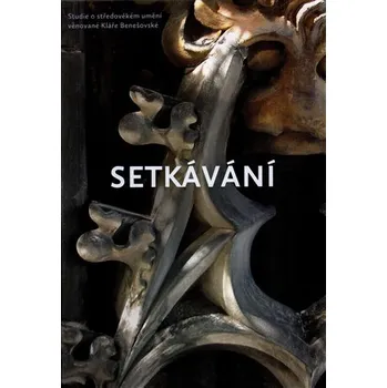 Umění Setkávání - Studie o středověkém umění věnované Kláře Benešovské