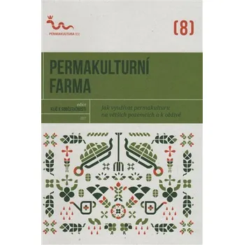 Permakulturní farma - Jak využívat permakulturu na větších pozemcích a k obživě