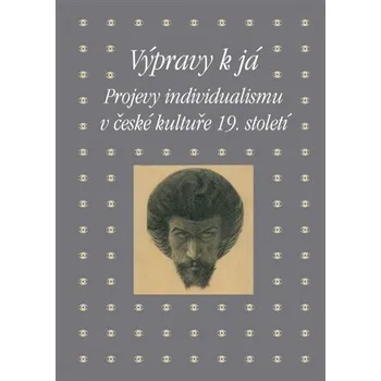 Výpravy k já - Projevy individualismu v české kultuře 19. století