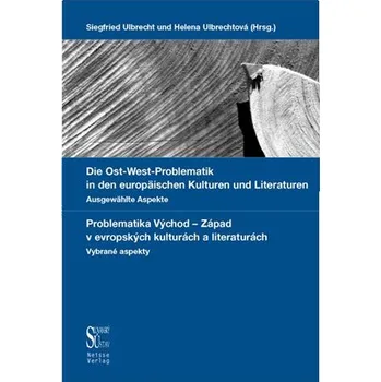 Die Ost-West Problematik in den europäischen Kulturen und Literaturen - Ausgewählte Aspekte / Problematika Východ-Západ v evropských kulturách a literaturách - Vybrané aspekty