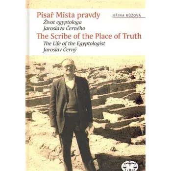 Písař Místa pravdy. Biografie egyptologa Jaroslava Černého
