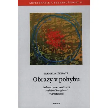 Osobní rozvoj Obrazy v pohybu - Arteterapie a sebezkušenost II - Jedenadvacet zastavení s aktivní imaginací v arteterapii