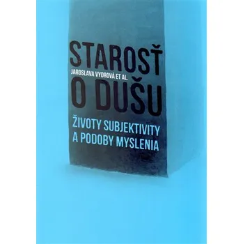 Starosť o dušu - Životy subjektivity a podoby myslenia