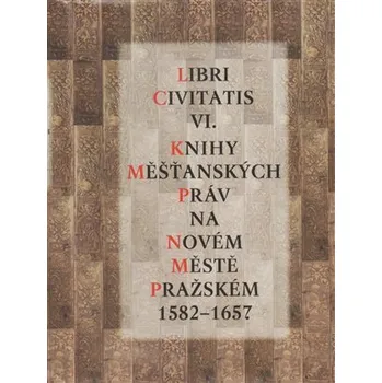 Libri Civitatis VI. - Knihy měšťanských práv na Novém Městě pražském 1582 - 1657