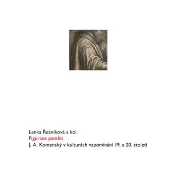 Figurace paměti - J. A. Komenský v kulturách vzpomínání 19. a 20. století