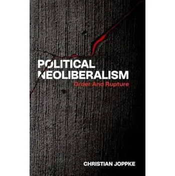 Cizí jazyk Political Neoliberalism - Joppke, Christian (Professor Emeritus, Professor Emeritus, University of Bern)