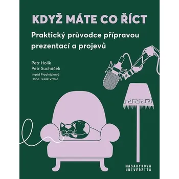 Osobní rozvoj Když máte co říct - Praktický průvodce přípravou prezentací a projevů