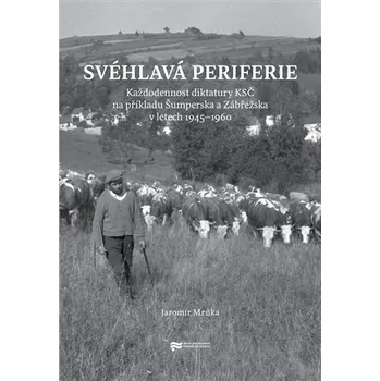 Svéhlavá periferie - Každodennost diktatury KSČ na příkladu Šumperska a Zábřežska v letech 1945–1960