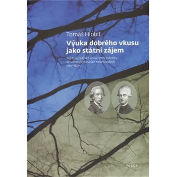 Výuka dobrého vkusu jako státní zájem - Počátky pražské univerzitní estetikyve středoevropských souvislostech 1763-1805