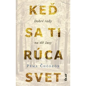 Keď sa ti rúca svet: Dobré rady na zlé časy - Pema Čhödrön