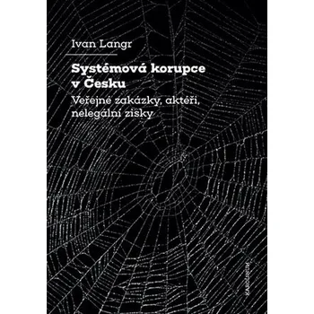 Systémová korupce v Česku - Veřejné zakázky, aktéři, nelegální zisky