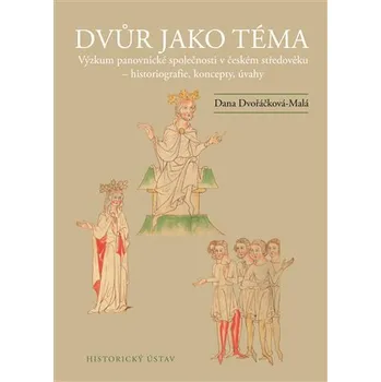 Dvůr jako téma: Výzkum panovnické společnosti v českém středověku - historiografie, koncepty, úvahy