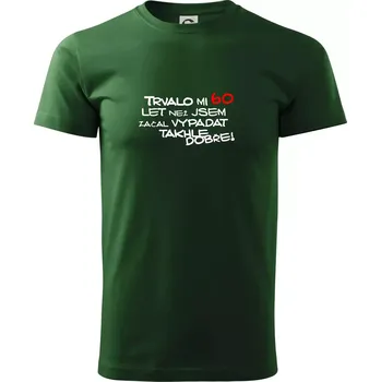 Trvalo mi 60 let než jsem začal vypadat takhle dobře - Triko extra velké (5-8XL) - 7XL ( Lahvově zelená )