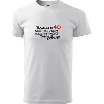 Pánské tričko Trvalo mi 40 let než jsem začal vypadat takhle dobře - Triko extra velké (5-8XL) - 8XL ( Bílá )
