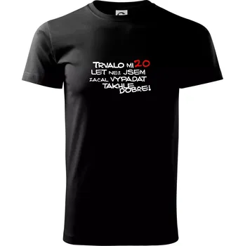 Trvalo mi 20 let než jsem začal vypadat takhle dobře - Triko extra velké (5-8XL) - 8XL ( Černá )