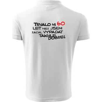 Pánská košile Trvalo mi 60 let než jsem začal vypadat takhle dobře - Polokošile pánská Pique Polo 203 - L ( Bílá )