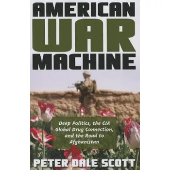 American War Machine: Deep Politics, the CIA Global Drug Connection, and the Road to Afghanistan – Peter Dale Scott (EN)