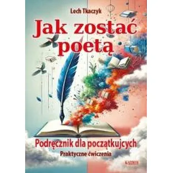 Jak zostać poetą. Podręcznik dla początkujących - Lech Tkaczyk