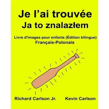 Cizojazyčná kniha Je l'ai trouvée: Livre d'images pour enfants Français-Polonais (Édition bilingue) – Richard Carlson Jr,Kevin Carlson (FR)