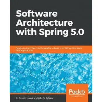 Software Architecture with Spring 5.0: Design and architect highly scalable, robust, and high-performance Java applications – Rene Enriquez (EN)