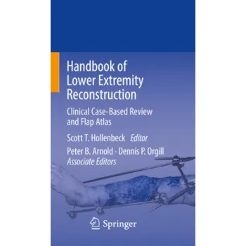 Handbook of Lower Extremity Reconstruction: Clinical Case-Based Review and Flap Atlas – Scott T. Hollenbeck,Peter B. Arnold,Dennis P. Orgill (EN)