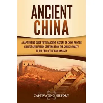 Cizojazyčná kniha Ancient China: A Captivating Guide to the Ancient History of China and the Chinese Civilization Starting from the Shang Dynasty to th – Captivating History (EN)