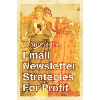Cizojazyčná kniha Email Newsletter Strategies For Profit: Create user-friendly newsletters Ensure deliverability Improve click-through rates Grow and nurture your mailing list Learn industry-standard best-practices Valuable tips and tricks – Subhash V. Subhash (EN)