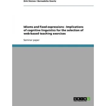 Cizojazyčná kniha Idioms and fixed expressions - Implications of cognitive linguistics for the selection of web-based teaching exercises – Dirk Steines,Bernadette Goertz (EN)
