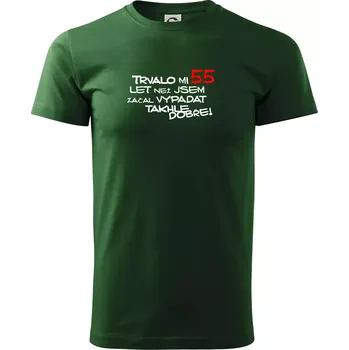 Pánské tričko Trvalo mi 55 let než jsem začal vypadat takhle dobře - Triko extra velké (5-8XL) - 6XL ( Lahvově zelená )