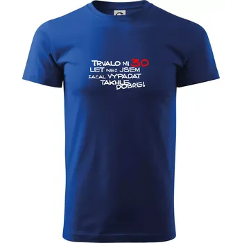 Pánské tričko Trvalo mi 30 let než jsem začal vypadat takhle dobře - Triko extra velké (5-8XL) - 8XL ( Královská modrá )