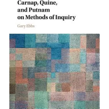 Kniha Carnap, Quine, and Putnam on Methods of Inquiry – EBBS GARY (EN)