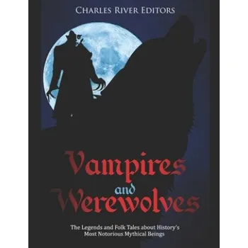Cizojazyčná kniha Vampires and Werewolves: The Legends and Folk Tales about History's Most Notorious Mythical Beings – Charles River Editors (EN)