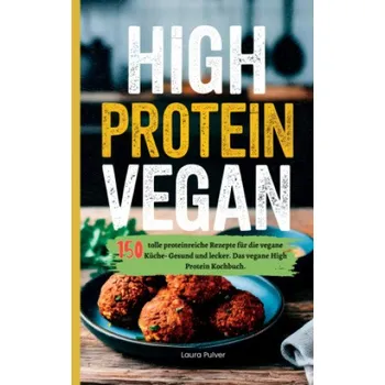 High Protein Vegan: 150 tolle proteinreiche Rezepte für die vegane Küche- Gesund und lecker. Das vegane High Protein Kochbuch.. DE – Laura Pulver (DE)