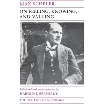 On Feeling, Knowing, and Valuing: Selected Writings – Max Scheler (EN)