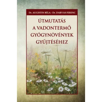 Útmutatás a vadontermő gyógynövények gyűjtéséhez (Dr. Augustin Béla,Dr. Darvas Ferenc)(Brožovaná)